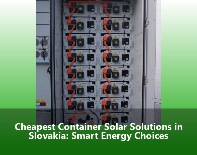Cheapest Container Solar Solutions in Slovakia: Smart Energy Choices